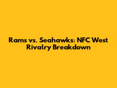 Rams vs. Seahawks: NFC West Rivalry Breakdown