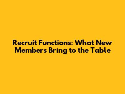 Recruit Functions: What New Members Bring to the Table