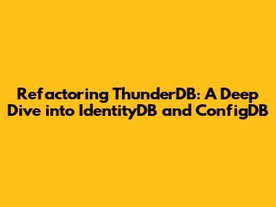Refactoring ThunderDB: A Deep Dive into IdentityDB and ConfigDB
