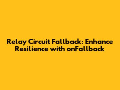 Relay Circuit Fallback: Enhance Resilience with onFallback