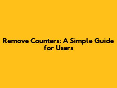 Remove Counters: A Simple Guide for Users