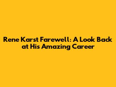 Rene Karst Farewell: A Look Back at His Amazing Career