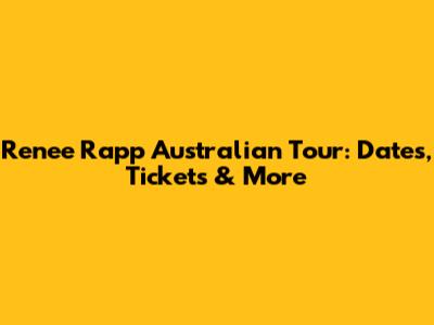 Renee Rapp Australian Tour: Dates, Tickets & More