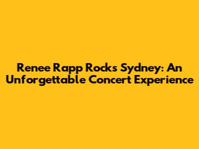 Renee Rapp Rocks Sydney: An Unforgettable Concert Experience