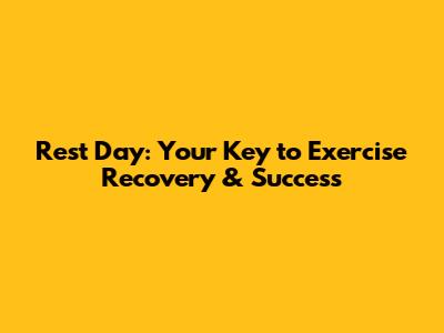 Rest Day: Your Key to Exercise Recovery & Success
