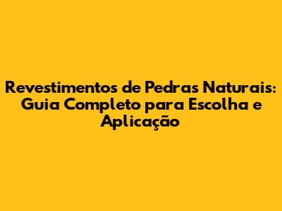 Revestimentos de Pedras Naturais: Guia Completo para Escolha e Aplicação