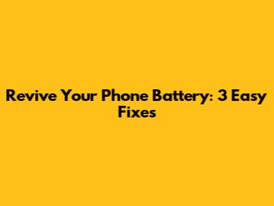 Revive Your Phone Battery: 3 Easy Fixes
