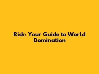 Risk: Your Guide to World Domination