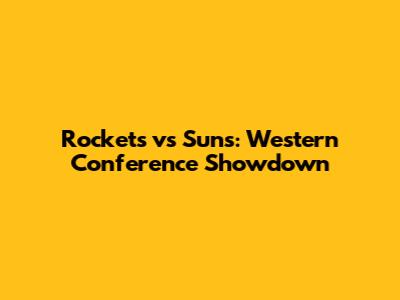 Rockets vs Suns: Western Conference Showdown