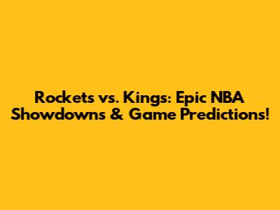 Rockets vs. Kings: Epic NBA Showdowns & Game Predictions!