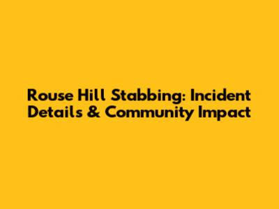 Rouse Hill Stabbing: Incident Details & Community Impact