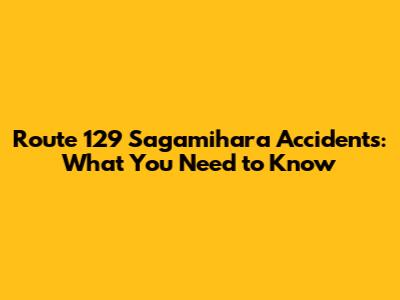 Route 129 Sagamihara Accidents: What You Need to Know