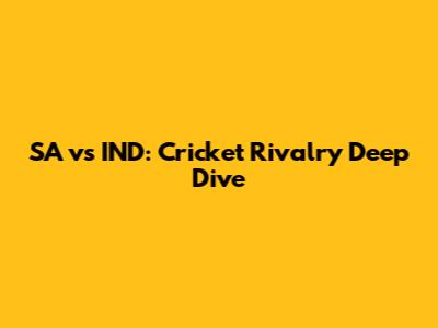 SA vs IND: Cricket Rivalry Deep Dive