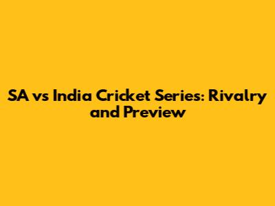 SA vs India Cricket Series: Rivalry and Preview