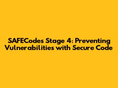 SAFECode's Stage 4: Preventing Vulnerabilities with Secure Code