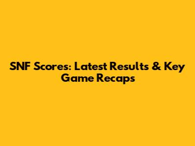 SNF Scores: Latest Results & Key Game Recaps