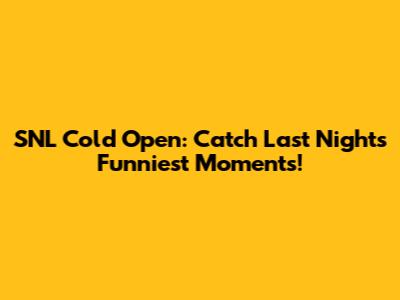 SNL Cold Open: Catch Last Night's Funniest Moments!