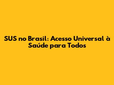 SUS no Brasil: Acesso Universal à Saúde para Todos