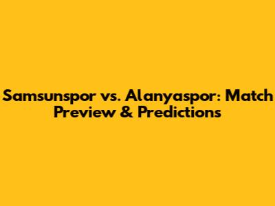 Samsunspor vs. Alanyaspor: Match Preview & Predictions