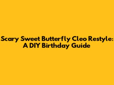 Scary Sweet Butterfly Cleo Restyle: A DIY Birthday Guide