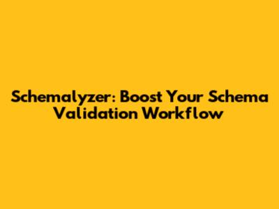 Schemalyzer: Boost Your Schema Validation Workflow