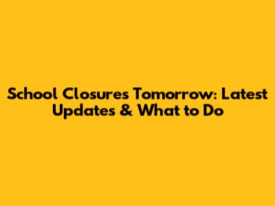 School Closures Tomorrow: Latest Updates & What to Do