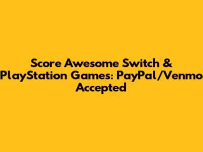 Score Awesome Switch & PlayStation Games: PayPal/Venmo Accepted