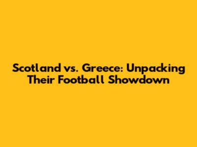 Scotland vs. Greece: Unpacking Their Football Showdown