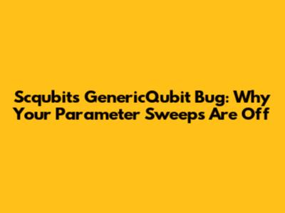 Scqubits `GenericQubit` Bug: Why Your Parameter Sweeps Are Off