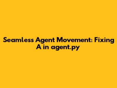 Seamless Agent Movement: Fixing A* in agent.py