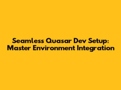 Seamless Quasar Dev Setup: Master Environment Integration