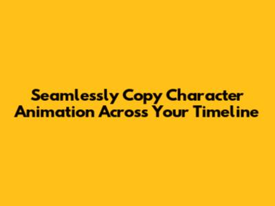 Seamlessly Copy Character Animation Across Your Timeline