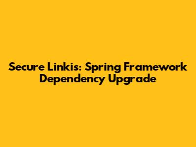 Secure Linkis: Spring Framework Dependency Upgrade