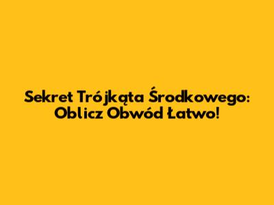 Sekret Trójkąta Środkowego: Oblicz Obwód Łatwo!