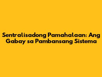 Sentralisadong Pamahalaan: Ang Gabay sa Pambansang Sistema