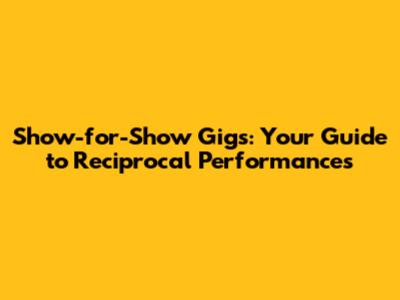 Show-for-Show Gigs: Your Guide to Reciprocal Performances