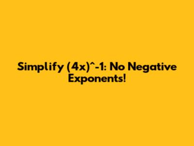 Simplify (4x)^-1: No Negative Exponents!