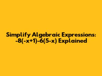 Simplify Algebraic Expressions: -8(-x+1)-6(5-x) Explained