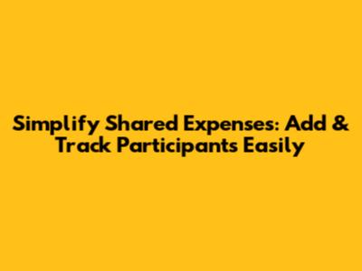 Simplify Shared Expenses: Add & Track Participants Easily