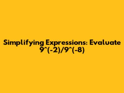 Simplifying Expressions: Evaluate 9^(-2)/9^(-8)