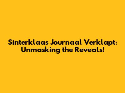 Sinterklaas Journaal Verklapt: Unmasking the Reveals!