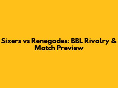 Sixers vs Renegades: BBL Rivalry & Match Preview
