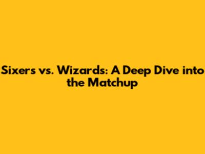 Sixers vs. Wizards: A Deep Dive into the Matchup