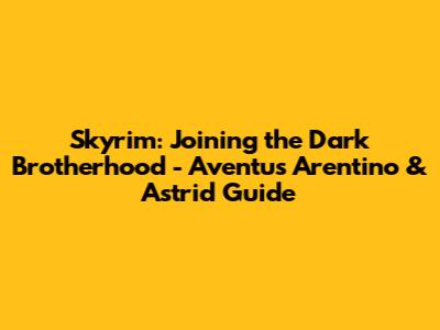 Skyrim: Joining the Dark Brotherhood - Aventus Arentino & Astrid Guide