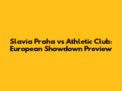 Slavia Praha vs Athletic Club: European Showdown Preview