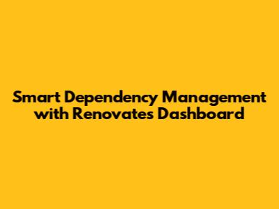 Smart Dependency Management with Renovate's Dashboard