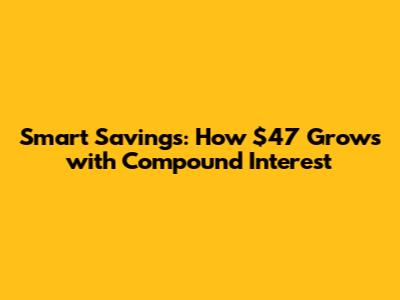Smart Savings: How $47 Grows with Compound Interest