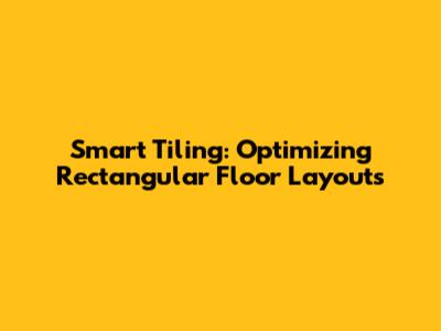 Smart Tiling: Optimizing Rectangular Floor Layouts