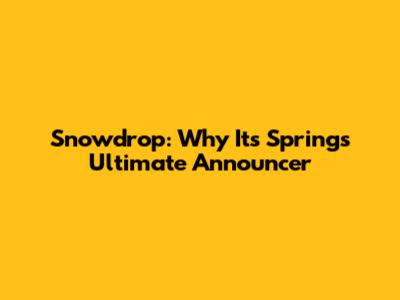 Snowdrop: Why It's Spring's Ultimate Announcer