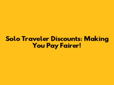 Solo Traveler Discounts: Making 'You Pay' Fairer!